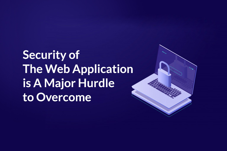 Security Of The Web Application Is A Major Hurdle To Overcome