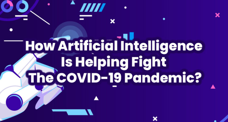 How Artificial Intelligence Is Helping Fight The COVID-19 Pandemic