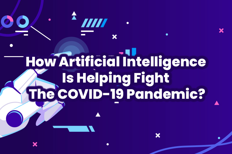 How Artificial Intelligence Is Helping Fight The COVID-19 Pandemic