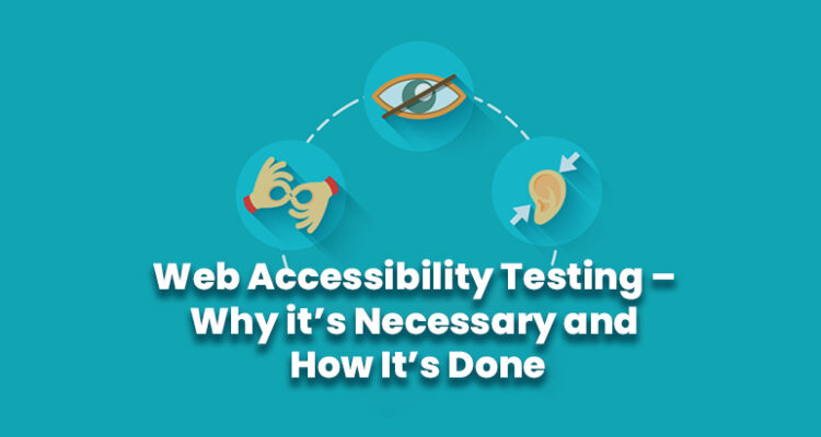 Web Accessibility Testing – Why it’s Necessary and How It’s Done