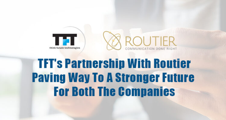 TFT's Partnership With Routier Paving Way To A Stronger Future For Both The Companies