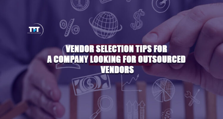 Vendor selection tips for a company looking for outsourced vendors