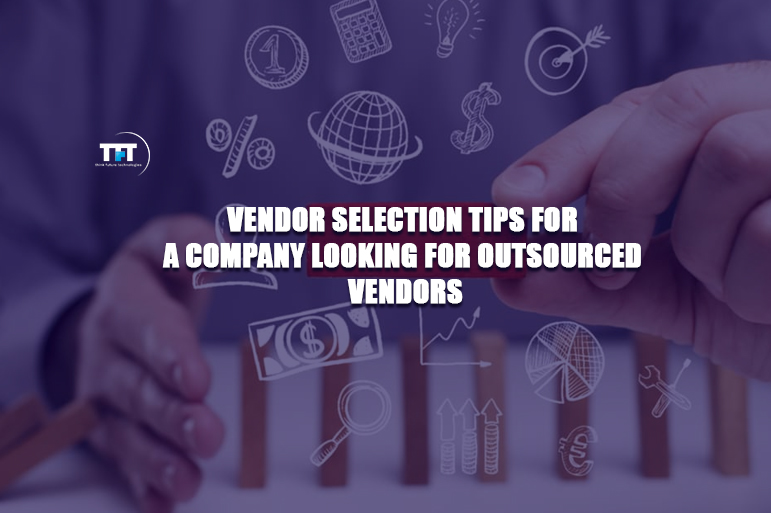 Vendor selection tips for a company looking for outsourced vendors