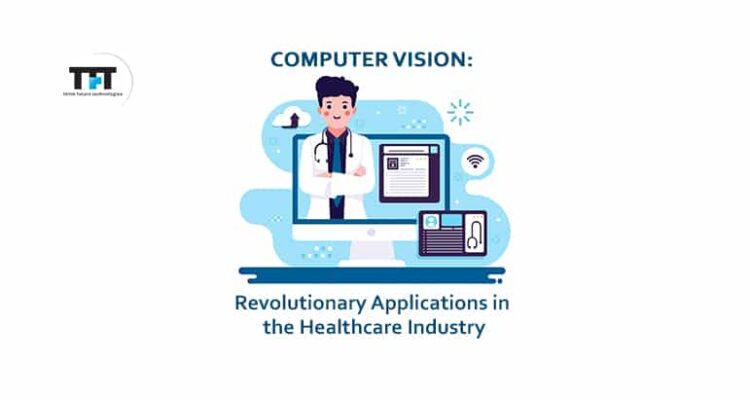 Computer Vision: Revolutionary Applications in the Healthcare Industry