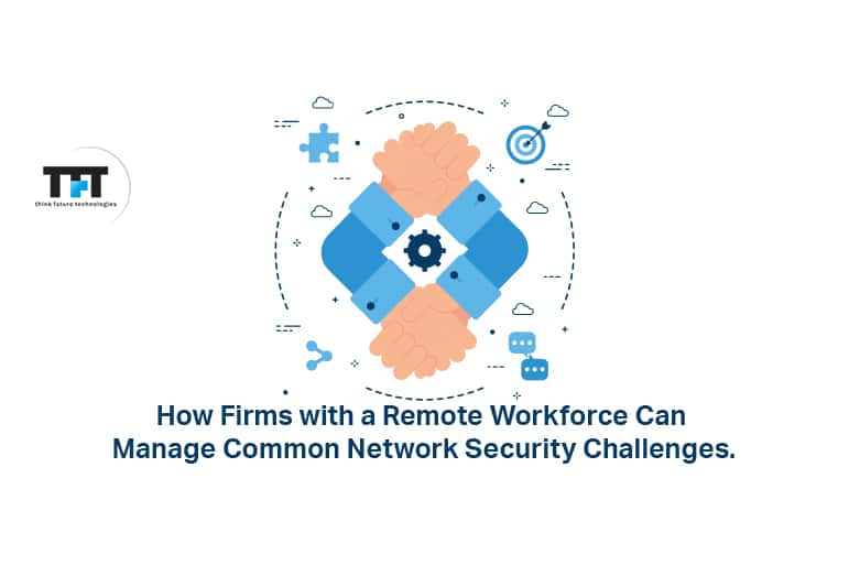 How Firms with a Remote Workforce can Manage Common Network Security Challenges