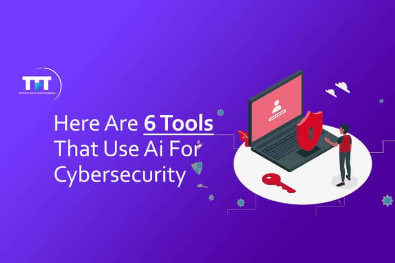 Here Are 6 Tools That Use Ai For Cybersecurity