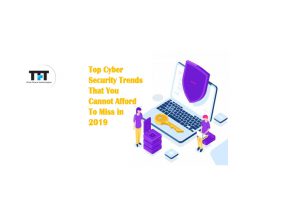 Top Cyber Security Trends That You Cannot Afford