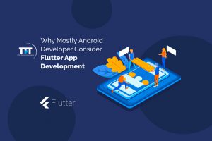 Why Mostly Android Developer Consider Flutter App Development?