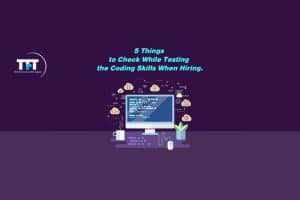 5 Things to Check While Testing the Coding Skills When Hiring