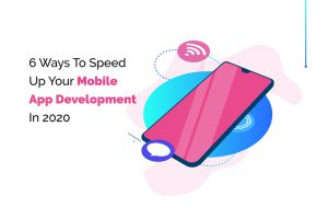 6 Ways To Speed Up Your Mobile App Development In 2020