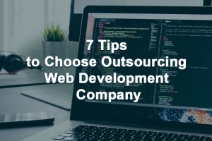 7 Tips to Choose Outsourcing Web Development Company