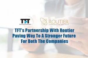 TFT’s Partnership With Routier Paving Way To A Stronger Future For Both The Companies