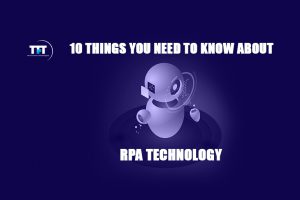 10 Things You Need To Know About RPA Technology