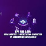RPA and Data How Robotics Is Facilitating Innovation By Automating Data Science