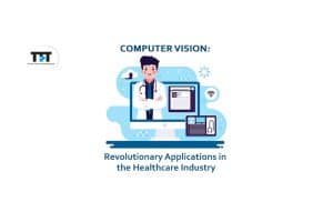 Computer Vision: Revolutionary Applications in the Healthcare Industry