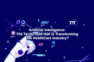 Artificial Intelligence: The Tech Trend that is Transforming the Healthcare Industry