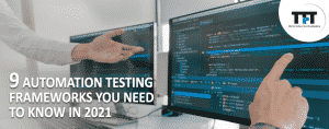 9 Automation Testing Frameworks You Need to Know in 2021