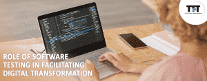 Role of Software Testing in Facilitating Digital Transformation and Enhancing Customer Experience